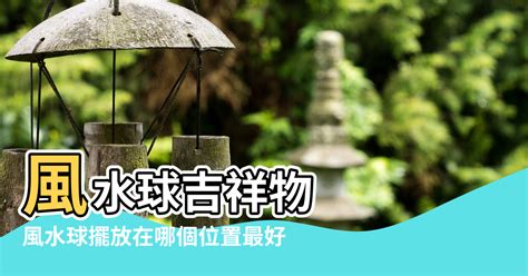 風水球流水|風水球擺在什麼位置好？風水球的風水講究 